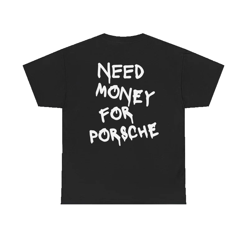 "NEED MONEY FOR PORSCHE" T-Shirt